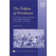 The Politics of Provisions: Food Riots, Moral Economy, and Market Transition in England, C. 1550–1850