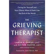 The Grieving Therapist Caring for Yourself and Your Clients When It Feels Like the End of the World