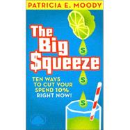 The Big Squeeze: Ten Ways to Cut 10% of Your Company's Expenses Right Now!
