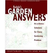 Rodale's Garden Answers: Vegetables, Fruits and Herbs At-a-Glance Solutions for Every Gardening Problem