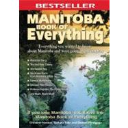 Manitoba Book of Everything Everything You Wanted to Know About Manitoba and Were Going to Ask Anyway