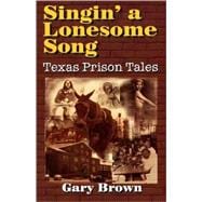 Singin' a Lonesome Song Texas Prison Tales