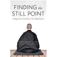 Finding the Still Point A Beginner's Guide to Zen Meditation