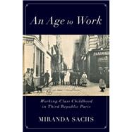 An Age to Work Working-Class Childhood in Third Republic Paris