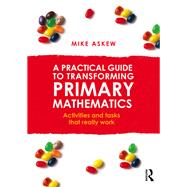 A Practical Guide to Transforming Primary Mathematics: Activities and tasks that really work