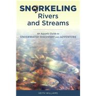 Snorkeling Rivers and Streams An Aquatic Guide to Underwater Discovery and Adventure