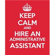 Keep Calm and Hire an Administrative Assistant