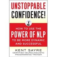 Unstoppable Confidence How to Use the Power of NLP to Be More Dynamic and Successful