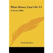 What Money Can't Do V1 : A Novel (1866)
