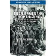 The Great Powers and Orthodox Christendom The Crisis Over the Eastern Church in the Era of the Crimean War
