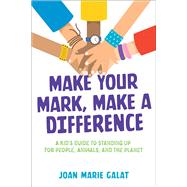 Make Your Mark, Make a Difference A Kid's Guide to Standing Up for People, Animals, and the Planet