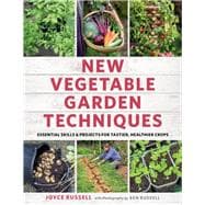 New Vegetable Garden Techniques Essential skills and projects for tastier, healthier crops