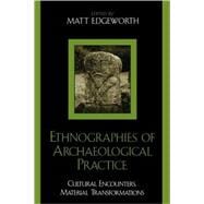 Ethnographies of Archaeological Practice Cultural Encounters, Material Transformations