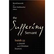 The Suffering Servant: Isaiah 53 in Jewish and Christian Sources