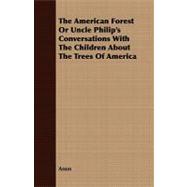 The American Forest or Uncle Philip's Conversations With the Children About the Trees of America