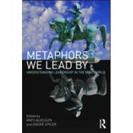 Metaphors We Lead By: Understanding Leadership in the Real World
