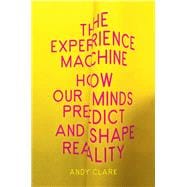 The Experience Machine How Our Minds Predict and Shape Reality