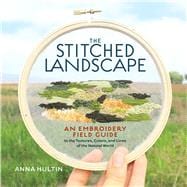 The Stitched Landscape An Embroidery Field Guide to the Textures, Colors, and Lines of the Natural World