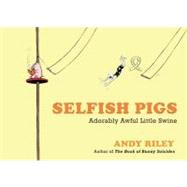 Selfish Pigs: Adorably Awful Little Swine