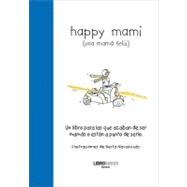 Happy mami (una mamá feliz) Un libro para las que acaban de ser mamás o están a punto de serlo