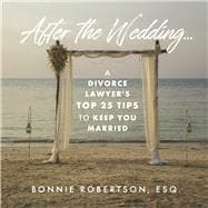 After the Wedding... A Divorce Lawyer's Top 25 Tips to Keep You Married