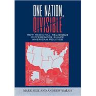 One Nation, Divisible How Regional Religious Differences Shape American Politics,9780742558458