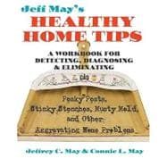 Jeff May's Healthy Home Tips: A Workbook for Detecting, Diagnosing, and Eliminating Pesky Pests, Stinky Stenches, Musty Mold, and Other Aggravating Home Problems
