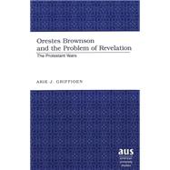Orestes Brownson and the Problem of Revelation: The Protestant Years,9780820458458