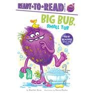 Big Bub, Small Tub Ready-to-Read Ready-to-Go!