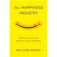 The Happiness Industry How the Government and Big Business Sold us Well-Being