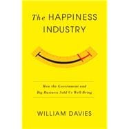 The Happiness Industry How the Government and Big Business Sold us Well-Being