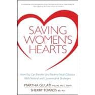 Saving Women's Hearts : How You Can Prevent and Reverse Heart Disease with Natural and Conventional Strategies