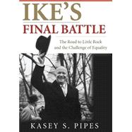 Ike's Final Battle The Road to Little Rock and the Challenge of Equality