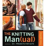 The Knitting Man(ual): 20+ Projects for Guys