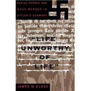 Life Unworthy Of Life Racial Phobia And Mass Murder In Hitler's Germany