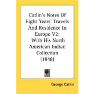 Catlin's Notes of Eight Years' Travels and Residence in Europe V2 : With His North American Indian Collection (1848)