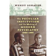 The Peculiar Institution and the Making of Modern Psychiatry, 1840–1880