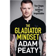 The Gladiator Mindset Push Your Limits. Overcome Challenges. Achieve Your Goals.