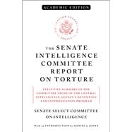 The Senate Intelligence Committee Report on Torture (Academic Edition) Executive Summary of the Committee Study of the Central Intelligence Agency's Detention and Interrogation Program