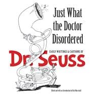 Just What the Doctor Disordered Early Writings and Cartoons of Dr. Seuss
