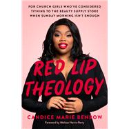 Red Lip Theology For Church Girls Who've Considered Tithing to the Beauty Supply Store When Sunday Morning Isn't Enough
