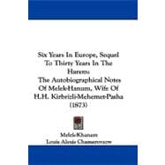 Six Years in Europe, Sequel to Thirty Years in the Harem : The Autobiographical Notes of Melek-Hanum, Wife of H. H. Kirbrizli-Mehemet-Pasha (1873)