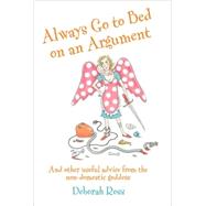 Always Go to Bed on an Argument : And Other Useful Advice from the Non-Domestic Goddess