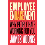 Employee Enragement: Why people hate working for you