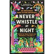 Never Whistle at Night An Indigenous Dark Fiction Anthology