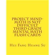 Project Mind - Math Is Not Difficult Third Grade Mental Math Flash Cards