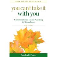 You Can't Take It with You : Common-Sense Estate Planning for Canadians