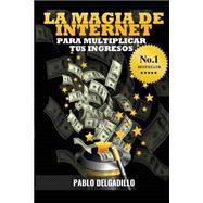 La magia de internet para multiplicar tus ingresos/ The Internet magic to multiply your income