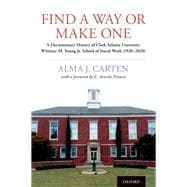 Find a Way or Make One A Documentary History of Clark Atlanta University Whitney M. Young Jr. School of Social Work (1920-2020)