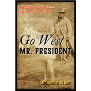 Go West Mr. President Theodore Roosevelt's Great Loop Tour of 1903